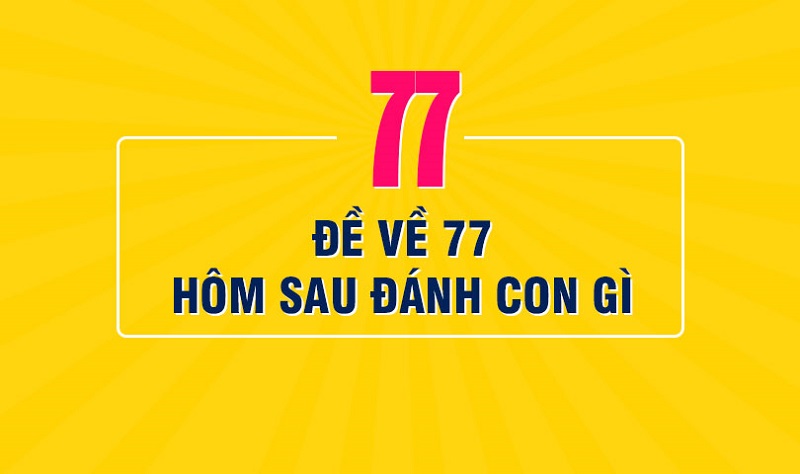 Đề về 77 hôm sau đánh con gì