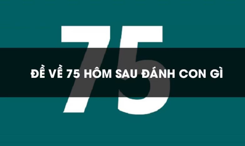 đề về 75 hôm sau đánh con gì